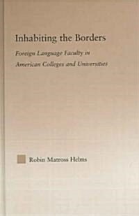 Inhabiting the Borders : Foreign Language Faculty in American Colleges and Universities (Hardcover)