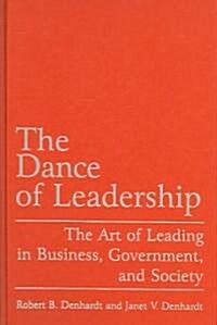 The Dance of Leadership: The Art of Leading in Business, Government, and Society : The Art of Leading in Business, Government, and Society (Hardcover)
