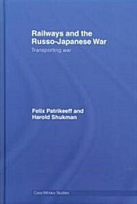 Railways and the Russo-Japanese War : Transporting War (Hardcover)