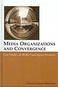 Media Organizations and Convergence: Case Studies of Media Convergence Pioneers (Hardcover)