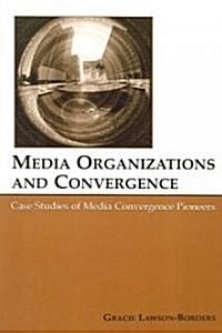 Media Organizations and Convergence: Case Studies of Media Convergence Pioneers (Paperback)