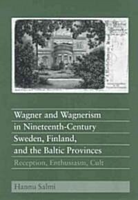 Wagner and Wagnerism in Nineteenth-Century Sweden, Finland, and the Baltic Provinces: Reception, Enthusiasm, Cult                                      (Hardcover)