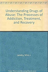 Understanding Drugs of Abuse: The Processes of Addiction, Treatment, and Recovery (Paperback)