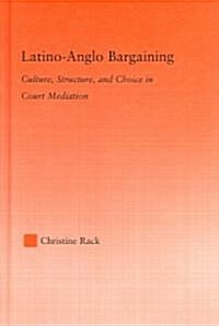 Latino-Anglo Bargaining : Culture, Structure and Choice in Court Mediation (Hardcover)