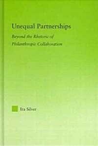 Unequal Partnerships : Beyond the Rhetoric of Philanthropic Collaboration (Hardcover)