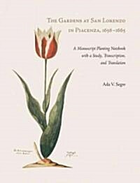 The Gardens at San Lorenzo in Piacenza, 1656-1665: A Manuscript Planting Notebook with a Study, Transcription, and Translation [With Manuscript Planti (Hardcover)