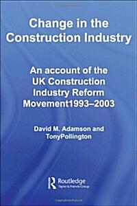 Change in the Construction Industry : An Account of the UK Construction Industry Reform Movement 1993-2003 (Hardcover)