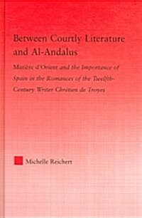 Between Courtly Literature and Al-Andaluz : Oriental Symbolism and Influences in the Romances of Chretien De Troyes (Hardcover)