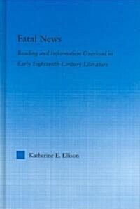 The Fatal News : Reading and Information Overload in Early Eighteenth-Century Literature (Hardcover)