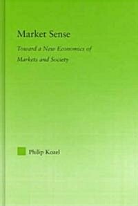 Market Sense : Toward a New Economics of Markets and Society (Hardcover)