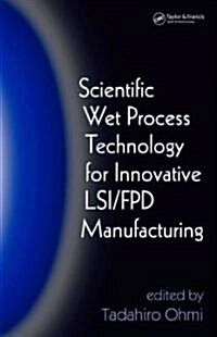 Scientific Wet Process Technology for Innovative LSI/FPD Manufacturing (Hardcover)