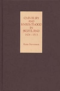 Chivalry and Knighthood in Scotland, 1424-1513 (Hardcover)