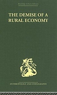 The Demise of a Rural Economy : From Subsistence to Capitalism in a Latin American Village (Hardcover)