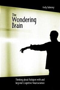 The Wondering Brain : Thinking About Religion with and Beyond Cognitive Neuroscience (Paperback)
