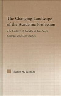 The Changing Landscape of the Academic Profession : Faculty Culture at For-Profit Colleges and Universities (Hardcover)