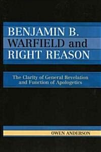 Benjamin B. Warfield and Right Reason: The Clarity of General Revelation and Function of Apologetics (Paperback)