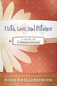 Faith, Love, and Patience: A Guide to 2 Thessalonians (Paperback)