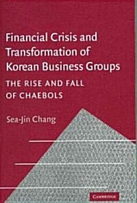 Financial Crisis and Transformation of Korean Business Groups : The Rise and Fall of Chaebols (Paperback)