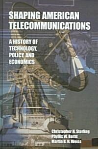 Shaping American Telecommunications: A History of Technology, Policy, and Economics (Hardcover)