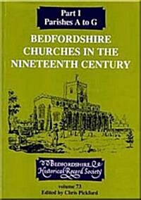 Bedfordshire Churches in the Nineteenth Century Part I: Parishes A to G (Paperback)