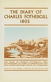 The Diary of Charles Fothergill 1805: An Itinerary to York, Flamborough and the North-Western Dales of Yorkshire                                       (Hardcover)