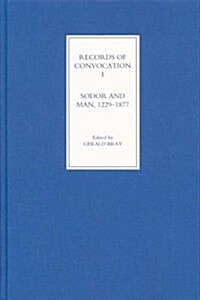 Records of Convocation I: Sodor and Man, 1229-1877 (Hardcover)