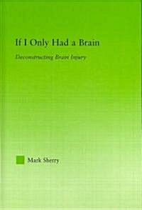 If I Only Had a Brain : Deconstructing Brain Injury (Hardcover)