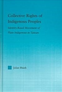 Collective Rights of Indigenous Peoples : Identity-Based Movement of Plain Indigenous in Taiwan (Hardcover)