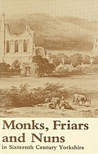 Monks, Friars and Nuns in Sixteenth Century Yorkshire (Hardcover)