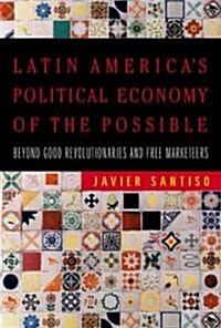 Latin Americas Political Economy of the Possible (Hardcover)