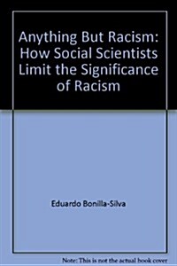 Anything But Racism: How Social Scientists Limit the Significance of Racism (Paperback, New)