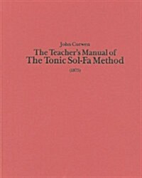 The Teachers Manual of the Tonic Sol-fa Method : Dealing with the Art of Teaching and the Teaching of Music (Hardcover)