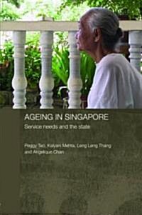 Ageing in Singapore : Service Needs and the State (Hardcover)
