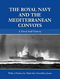 The Royal Navy and the Mediterranean Convoys : A Naval Staff History (Hardcover)