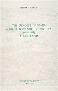 The Genoese in Spain: Gabriel Bocangel y Unzueta (1603-1658) : A Biography (Hardcover)