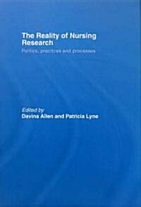 The Reality of Nursing Research : Politics, Practices and Processes (Hardcover)