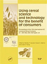 Using Cereal Science and Technology for the Benefit of Consumers: Proceedings of the 12th International ICC Cereal and Bread Congress 24-26 May, 2004  (Hardcover)