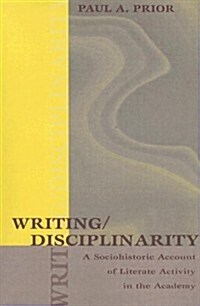 Writing/Disciplinarity: A Sociohistoric Account of Literate Activity in the Academy (Paperback)