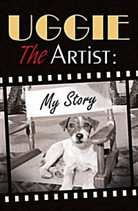 Uggie, the Artist: My Story (Hardcover)