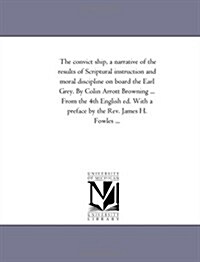 The Convict Ship, a Narrative of the Results of Scriptural Instruction and Moral Discipline on Board the Earl Grey. by Colin Arrott Browning ... from (Paperback)