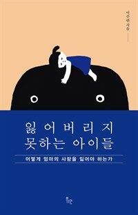 잃어버리지 못하는 아이들 : 어떻게 엄마의 사랑을 잃어야 하는가 표지이미지