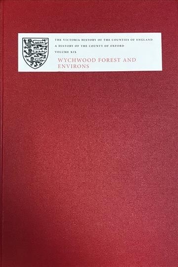 A History of the County of Oxford : XIX: Wychwood Forest and Environs (Hardcover)