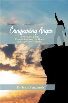 Conquering Anger: A Practical Guide to Remove Rage from Our Hearts and Achieve Peace of Mind (Hardcover)