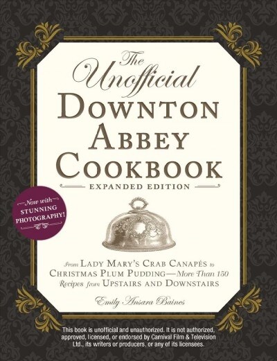 The Unofficial Downton Abbey Cookbook, Expanded Edition: From Lady Marys Crab Canap? to Christmas Plum Pudding--More Than 150 Recipes from Upstairs (Hardcover)