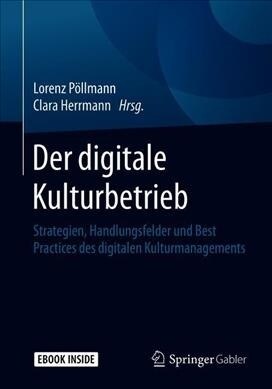 Der Digitale Kulturbetrieb: Strategien, Handlungsfelder Und Best Practices Des Digitalen Kulturmanagements (Paperback, 1. Aufl. 2019)