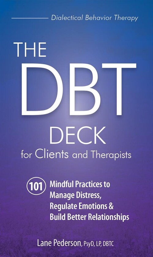 The Dbt Deck for Clients and Therapists: 101 Mindful Practices to Manage Distress, Regulate Emotions & Build Better Relationships (Other)