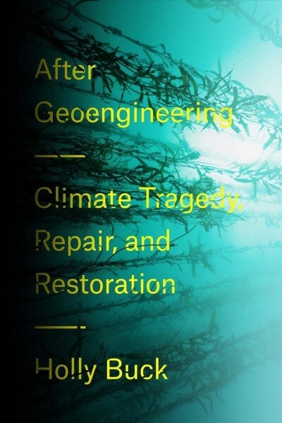 After Geoengineering : Climate Tragedy, Repair, and Restoration (Hardcover)