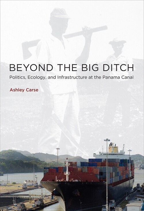 Beyond the Big Ditch: Politics, Ecology, and Infrastructure at the Panama Canal (Paperback)