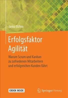 Erfolgsfaktor Agilit?: Warum Scrum Und Kanban Zu Zufriedenen Mitarbeitern Und Erfolgreichen Kunden F?ren (Paperback, 1. Aufl. 2019)