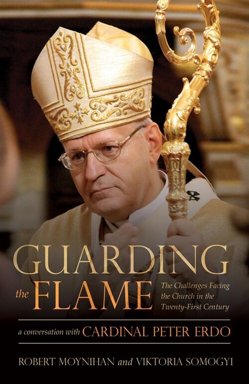 Guarding the Flame: The Challenges Facing the Church in the Twenty-First Century: A Conversation with Cardinal Peter Erdo (Hardcover)